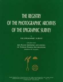 The Registry of the Photographic Archives of the Epigraphic Survey, with Plates from Key Plans Showing Locations of Theban Temple Decorations