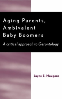 Aging Parents, Ambivalent Baby Boomers : A Critical Approach to Gerontology