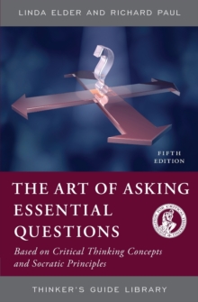 The Art of Asking Essential Questions : Based on Critical Thinking Concepts and Socratic Principles