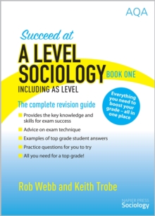 Succeed at A Level Sociology Book One Including AS Level : The Complete Revision Guide