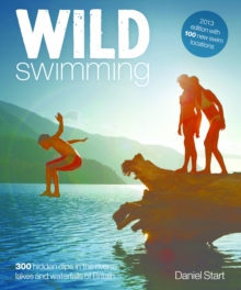 Wild Swimming : 400 Hidden Dips in the Rivers, Lakes and Waterfalls of Britain