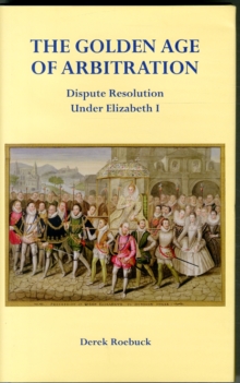 The Golden Age of Arbitration : Dispute Resolution Under Elizabeth I