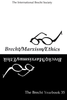 The Brecht Yearbook / Das Brecht Jahrbuch 35 : Brecht-Marxism-Ethics
