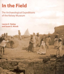 In the Field : The Archaeological Expeditions of the Kelsey Museum