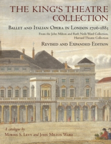 The King’s Theatre Collection : Ballet and Italian Opera in London, 1706–1883, Revised and Expanded Edition