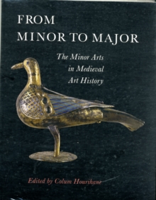 From Minor to Major : The Minor Arts in Medieval Art History