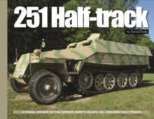 251 Half-Track : A Visual History of the German Army's Sdkfz. 251 Armored Halftracks