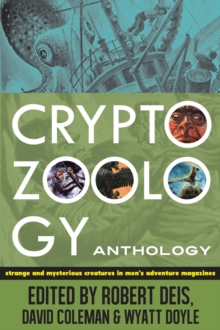 Cryptozoology Anthology : Strange and Mysterious Creatures in Men's Adventure Magazines