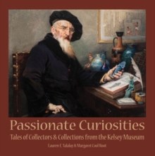 Passionate Curiosities : Tales of Collectors & Collections from the Kelsey Museum