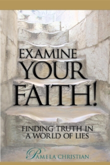 Examine Your Faith! : Finding Truth in a World of Lies