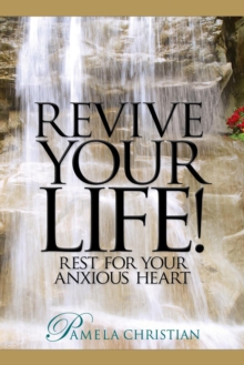 Revive Your Life! : Rest for Your Anxious Heart
