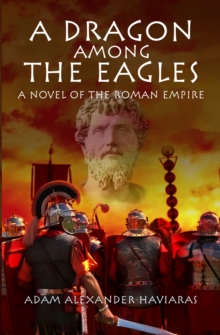 A Dragon among the Eagles : A Novel of the Roman Empire