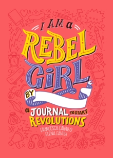 I Am a Rebel Girl : A Journal to Start Revolutions