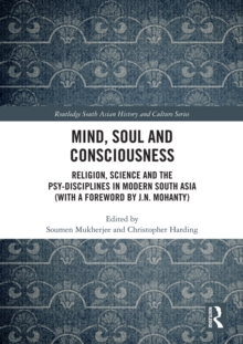 Mind, Soul and Consciousness : Religion, Science and the Psy-Disciplines in Modern South Asia (With a Foreword by J.N. Mohanty)