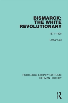 Bismarck: The White Revolutionary : Volume 2 1871 - 1898
