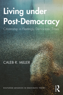 Living under Post-Democracy : Citizenship in Fleetingly Democratic Times