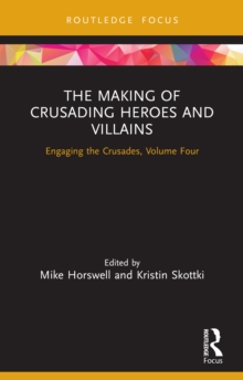 The Making of Crusading Heroes and Villains : Engaging the Crusades, Volume Four