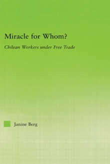 Miracle for Whom? : Chilean Workers Under Free Trade
