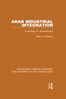 Arab Industrial Integration (RLE Economy of Middle East) : A Strategy for Development