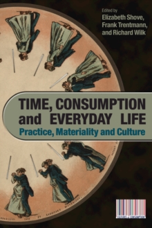 Time, Consumption and Everyday Life : Practice, Materiality and Culture