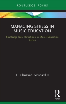 Managing Stress in Music Education : Routes to Wellness and Vitality