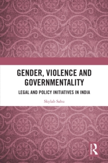 Gender, Violence and Governmentality : Legal and Policy Initiatives in India