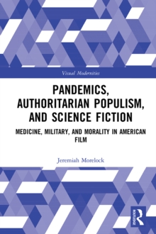 Pandemics, Authoritarian Populism, and Science Fiction : Medicine, Military, and Morality in American Film