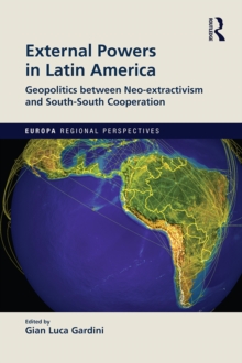 External Powers in Latin America : Geopolitics between Neo-extractivism and South-South Cooperation