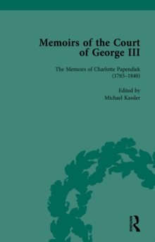 The Memoirs of Charlotte Papendiek (1765-1840): Court, Musical and Artistic Life in the Time of King George III : Memoirs of the Court of George III, Volume 1