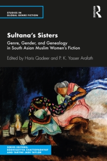 Sultana’s Sisters : Genre, Gender, and Genealogy in South Asian Muslim Women's Fiction