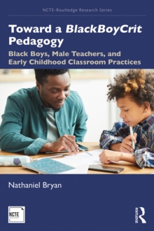 Toward a BlackBoyCrit Pedagogy : Black Boys, Male Teachers, and Early Childhood Classroom Practices