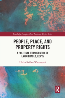 People, Place and Property Rights : A Political Ethnography of Land in Molo, Kenya