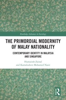 The Primordial Modernity of Malay Nationality : Contemporary Identity in Malaysia and Singapore