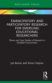Emancipatory and Participatory Research for Emerging Educational Researchers : Theory and Case Studies of Research in Disabled Communities