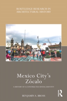 Mexico City’s Zocalo : A History of a Constructed Spatial Identity