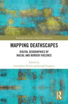 Mapping Deathscapes : Digital Geographies of Racial and Border Violence