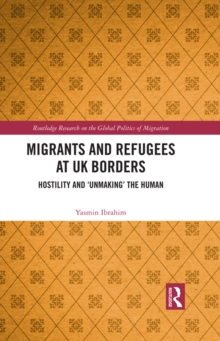 Migrants and Refugees at UK Borders : Hostility and ‘Unmaking’ the Human