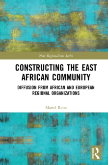 Constructing the East African Community : Diffusion from African and European Regional Organizations