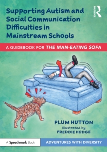 Supporting Autism and Social Communication Difficulties in Mainstream Schools : A Guidebook for 'The Man-Eating Sofa'