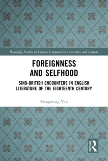 Foreignness and Selfhood : Sino-British Encounters in English Literature of the Eighteenth Century