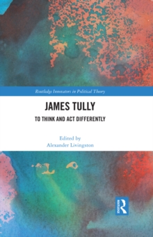 James Tully : To Think and Act Differently
