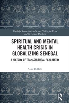 Spiritual and Mental Health Crisis in Globalizing Senegal : A History of Transcultural Psychiatry