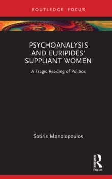 Psychoanalysis and Euripides' Suppliant Women : A Tragic Reading of Politics