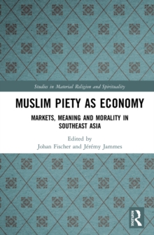 Muslim Piety as Economy : Markets, Meaning and Morality in Southeast Asia