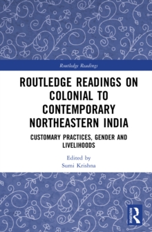 Routledge Readings on Colonial to Contemporary Northeastern India : Customary Practices, Gender and Livelihoods