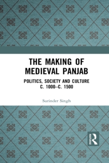 The Making of Medieval Panjab : Politics, Society and Culture c. 1000-c. 1500