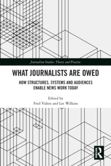 What Journalists Are Owed : How Structures, Systems and Audiences Enable News Work Today