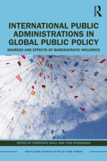 International Public Administrations in Global Public Policy : Sources and Effects of Bureaucratic Influence