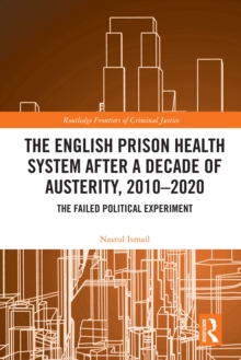 The English Prison Health System After a Decade of Austerity, 2010-2020 : The Failed Political Experiment