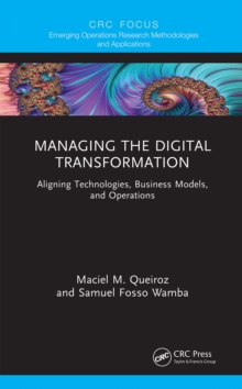 Managing the Digital Transformation : Aligning Technologies, Business Models, and Operations